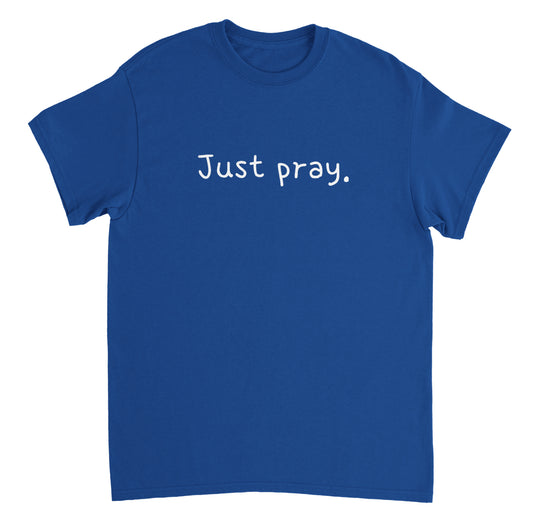 “Just pray.” Shirt (White Text)